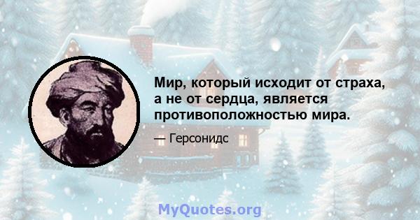 Мир, который исходит от страха, а не от сердца, является противоположностью мира.