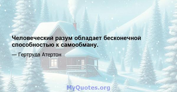 Человеческий разум обладает бесконечной способностью к самообману.