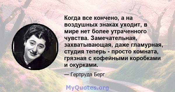 Когда все кончено, а на воздушных знаках уходит, в мире нет более утраченного чувства. Замечательная, захватывающая, даже гламурная, студия теперь - просто комната, грязная с кофейными коробками и окурками.