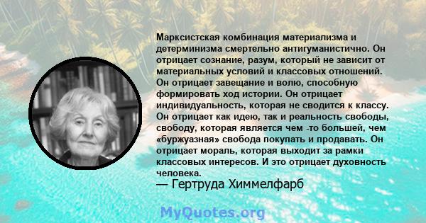 Марксистская комбинация материализма и детерминизма смертельно антигуманистично. Он отрицает сознание, разум, который не зависит от материальных условий и классовых отношений. Он отрицает завещание и волю, способную