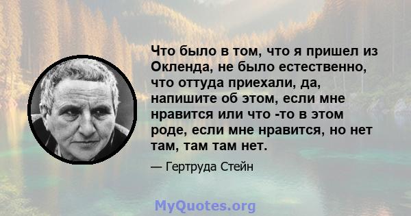 Что было в том, что я пришел из Окленда, не было естественно, что оттуда приехали, да, напишите об этом, если мне нравится или что -то в этом роде, если мне нравится, но нет там, там там нет.