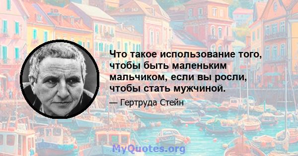 Что такое использование того, чтобы быть маленьким мальчиком, если вы росли, чтобы стать мужчиной.