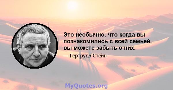 Это необычно, что когда вы познакомились с всей семьей, вы можете забыть о них.