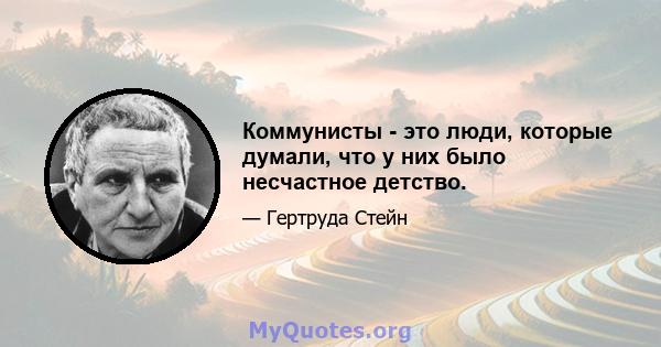 Коммунисты - это люди, которые думали, что у них было несчастное детство.