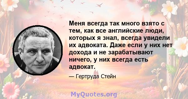 Меня всегда так много взято с тем, как все английские люди, которых я знал, всегда увидели их адвоката. Даже если у них нет дохода и не зарабатывают ничего, у них всегда есть адвокат.