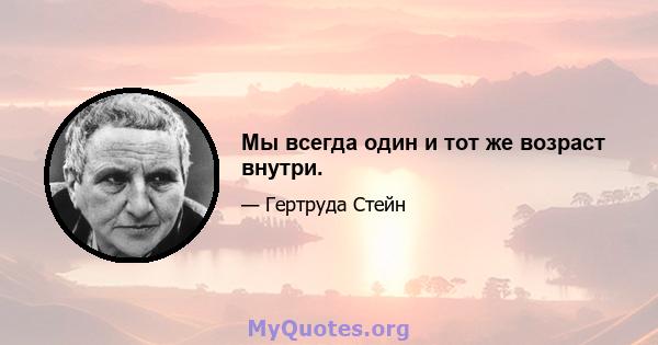 Мы всегда один и тот же возраст внутри.