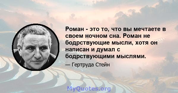 Роман - это то, что вы мечтаете в своем ночном сна. Роман не бодрствующие мысли, хотя он написан и думал с бодрствующими мыслями.