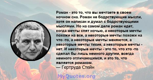 Роман - это то, что вы мечтаете в своем ночном сна. Роман не бодрствующие мысли, хотя он написан и думал с бодрствующими мыслями. Но на самом деле роман идет, когда мечты спят ночью, а некоторые мечты похожи на все, а