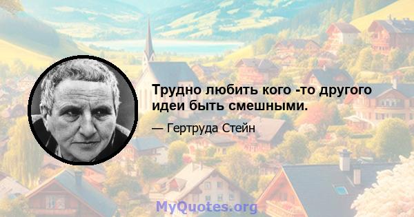 Трудно любить кого -то другого идеи быть смешными.