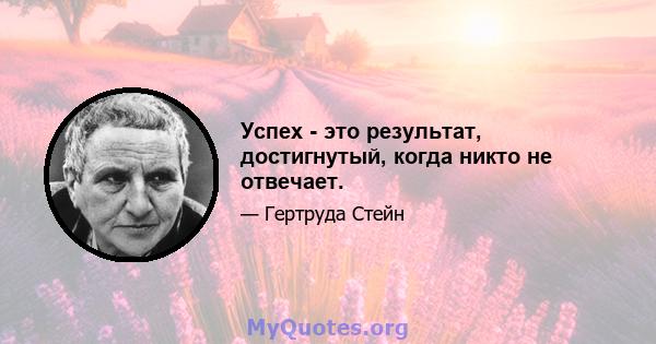 Успех - это результат, достигнутый, когда никто не отвечает.