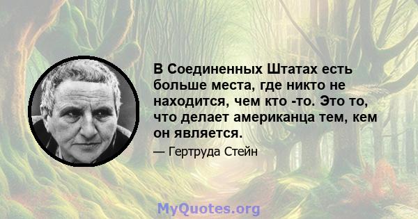 В Соединенных Штатах есть больше места, где никто не находится, чем кто -то. Это то, что делает американца тем, кем он является.