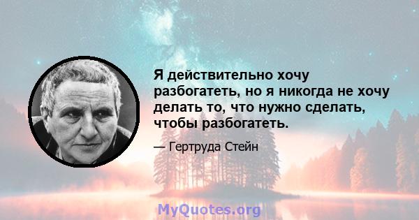 Я действительно хочу разбогатеть, но я никогда не хочу делать то, что нужно сделать, чтобы разбогатеть.