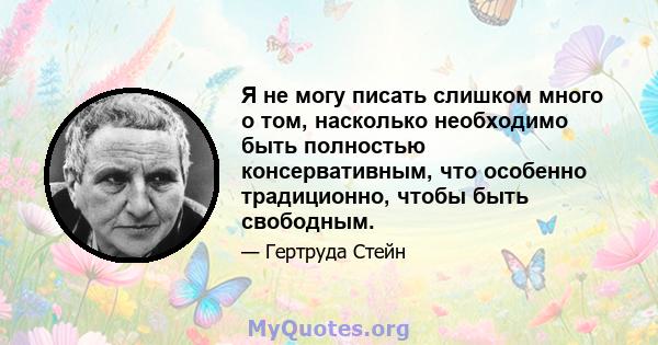 Я не могу писать слишком много о том, насколько необходимо быть полностью консервативным, что особенно традиционно, чтобы быть свободным.