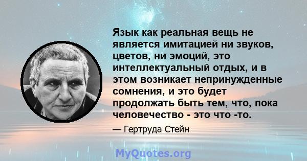 Язык как реальная вещь не является имитацией ни звуков, цветов, ни эмоций, это интеллектуальный отдых, и в этом возникает непринужденные сомнения, и это будет продолжать быть тем, что, пока человечество - это что -то.