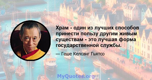 Храм - один из лучших способов принести пользу другим живым существам - это лучшая форма государственной службы.