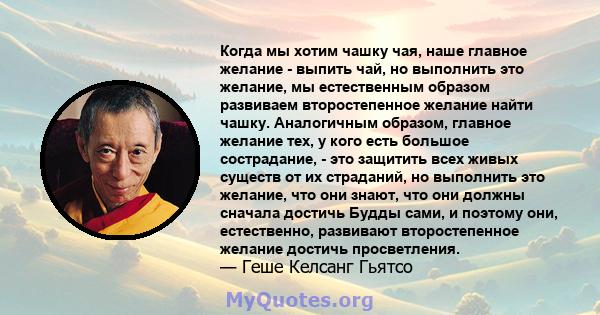 Когда мы хотим чашку чая, наше главное желание - выпить чай, но выполнить это желание, мы естественным образом развиваем второстепенное желание найти чашку. Аналогичным образом, главное желание тех, у кого есть большое