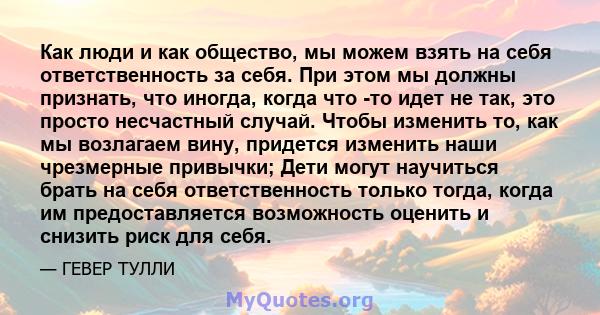 Как люди и как общество, мы можем взять на себя ответственность за себя. При этом мы должны признать, что иногда, когда что -то идет не так, это просто несчастный случай. Чтобы изменить то, как мы возлагаем вину,