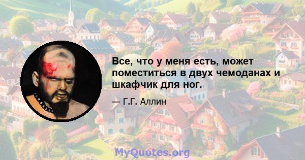 Все, что у меня есть, может поместиться в двух чемоданах и шкафчик для ног.