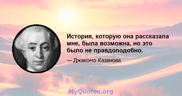 История, которую она рассказала мне, была возможна, но это было не правдоподобно.