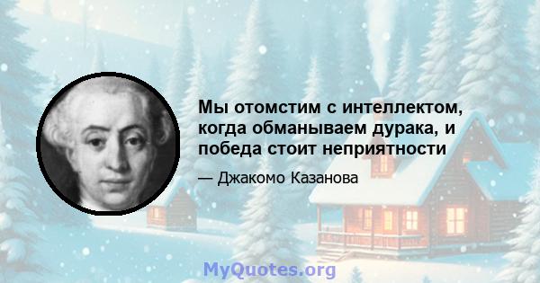 Мы отомстим с интеллектом, когда обманываем дурака, и победа стоит неприятности