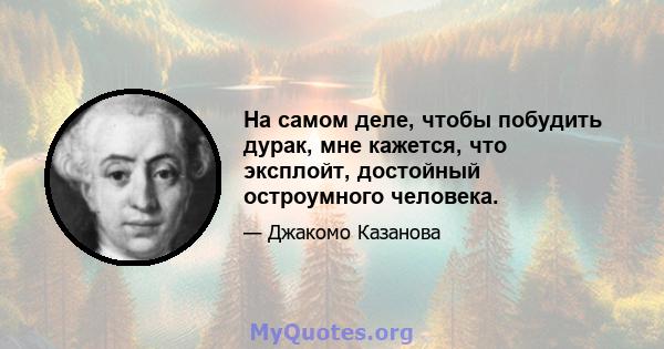 На самом деле, чтобы побудить дурак, мне кажется, что эксплойт, достойный остроумного человека.