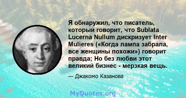 Я обнаружил, что писатель, который говорит, что Sublata Lucerna Nullum дискризует Inter Mulieres («Когда лампа забрала, все женщины похожи») говорит правда; Но без любви этот великий бизнес - мерзкая вещь.