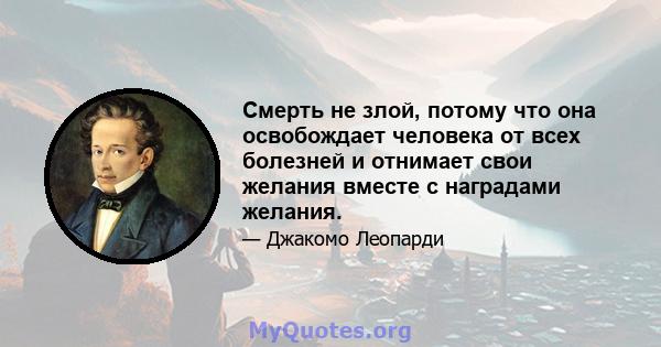 Смерть не злой, потому что она освобождает человека от всех болезней и отнимает свои желания вместе с наградами желания.