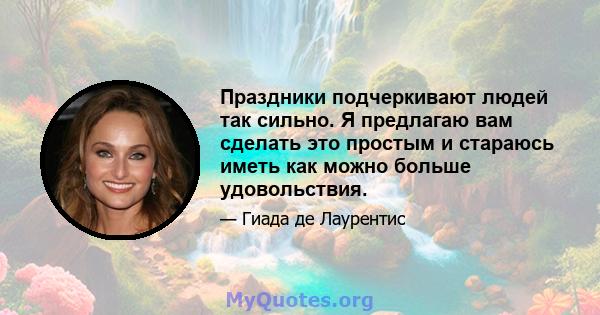 Праздники подчеркивают людей так сильно. Я предлагаю вам сделать это простым и стараюсь иметь как можно больше удовольствия.