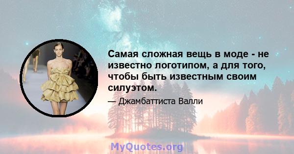 Самая сложная вещь в моде - не известно логотипом, а для того, чтобы быть известным своим силуэтом.