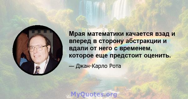 Мрая математики качается взад и вперед в сторону абстракции и вдали от него с временем, которое еще предстоит оценить.