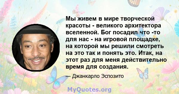 Мы живем в мире творческой красоты - великого архитектора вселенной. Бог посадил что -то для нас - на игровой площадке, на которой мы решили смотреть на это так и понять это. Итак, на этот раз для меня действительно