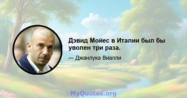 Дэвид Мойес в Италии был бы уволен три раза.