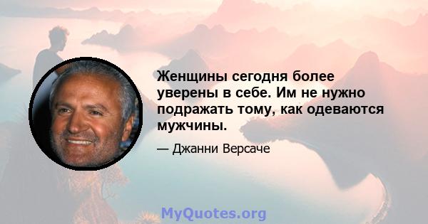 Женщины сегодня более уверены в себе. Им не нужно подражать тому, как одеваются мужчины.