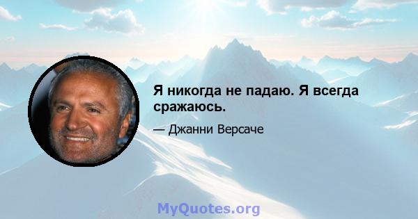 Я никогда не падаю. Я всегда сражаюсь.