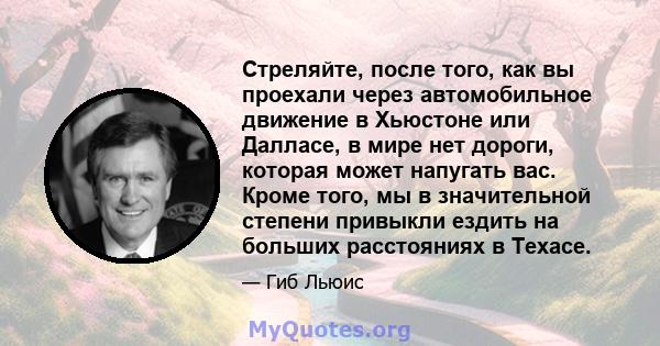 Стреляйте, после того, как вы проехали через автомобильное движение в Хьюстоне или Далласе, в мире нет дороги, которая может напугать вас. Кроме того, мы в значительной степени привыкли ездить на больших расстояниях в