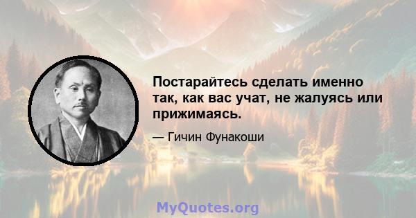 Постарайтесь сделать именно так, как вас учат, не жалуясь или прижимаясь.