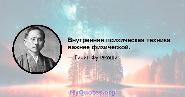 Внутренняя психическая техника важнее физической.