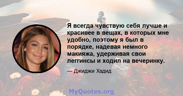 Я всегда чувствую себя лучше и красивее в вещах, в которых мне удобно, поэтому я был в порядке, надевая немного макияжа, удерживая свои леггинсы и ходил на вечеринку.