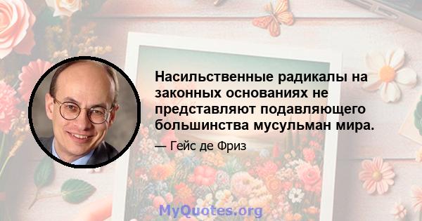 Насильственные радикалы на законных основаниях не представляют подавляющего большинства мусульман мира.