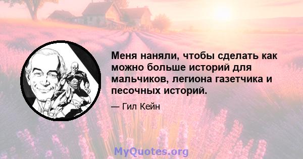 Меня наняли, чтобы сделать как можно больше историй для мальчиков, легиона газетчика и песочных историй.