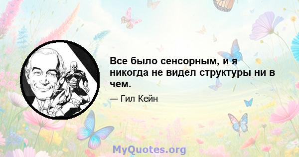 Все было сенсорным, и я никогда не видел структуры ни в чем.