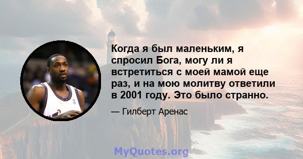 Когда я был маленьким, я спросил Бога, могу ли я встретиться с моей мамой еще раз, и на мою молитву ответили в 2001 году. Это было странно.