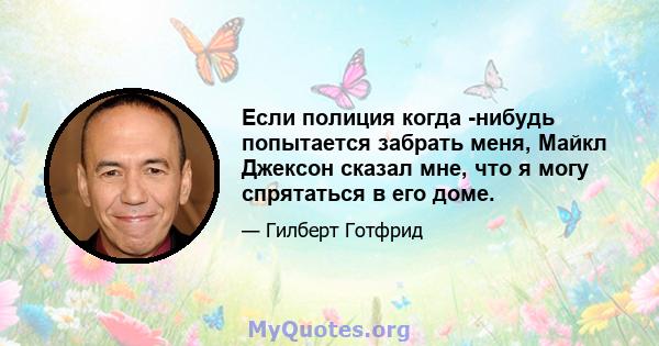 Если полиция когда -нибудь попытается забрать меня, Майкл Джексон сказал мне, что я могу спрятаться в его доме.