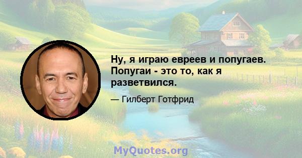 Ну, я играю евреев и попугаев. Попугаи - это то, как я разветвился.