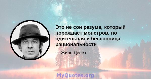 Это не сон разума, который порождает монстров, но бдительная и бессонница рациональности