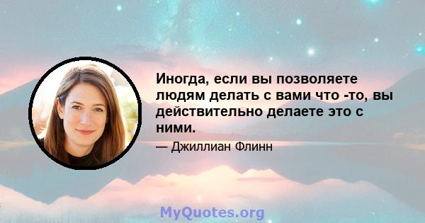 Иногда, если вы позволяете людям делать с вами что -то, вы действительно делаете это с ними.