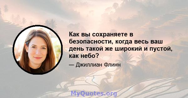 Как вы сохраняете в безопасности, когда весь ваш день такой же широкий и пустой, как небо?