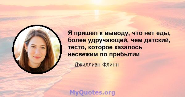 Я пришел к выводу, что нет еды, более удручающей, чем датский, тесто, которое казалось несвежим по прибытии