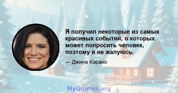 Я получил некоторые из самых красивых событий, о которых может попросить человек, поэтому я не жалуюсь.