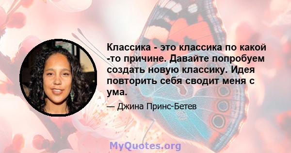 Классика - это классика по какой -то причине. Давайте попробуем создать новую классику. Идея повторить себя сводит меня с ума.